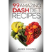 Dash diet: 99 Amazing Dash diet recipes: Discover the benefits of the Dash diet