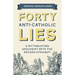 Forty Anti-Catholic Lies: A Mythbusting Apologist Sets the Record Straight