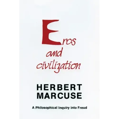 Eros and Civilization: A Philosophical Inquiry Into Freud