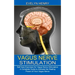 Vagus Nerve Stimulation: A Complete Guide to Activate the Healing Power of Your Vagus Nerve (Self-help Exercises for Vagus Nerve Stimulation)
