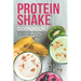 Protein Shake Cookbook: Delicious Protein Shake Recipes to Easy Boost Your Protein Intake