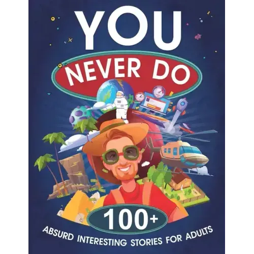 You Never Do: 100+ Absurd Interesting Stories for Adults
