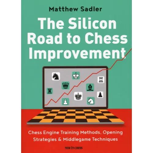 The Silicon Road to Chess Improvement: Chess Engine Training Methods, Opening Strategies & Middlegame Techniques
