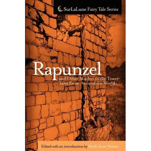 Rapunzel and Other Maiden in the Tower Tales From Around the World: Fairy Tales, Myths, Legends and Other Tales About Maidens in Towers