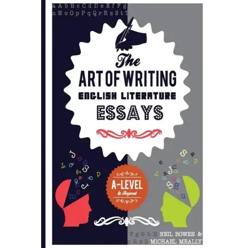 The Art of Writing English Literature Essays: For A-level and beyond