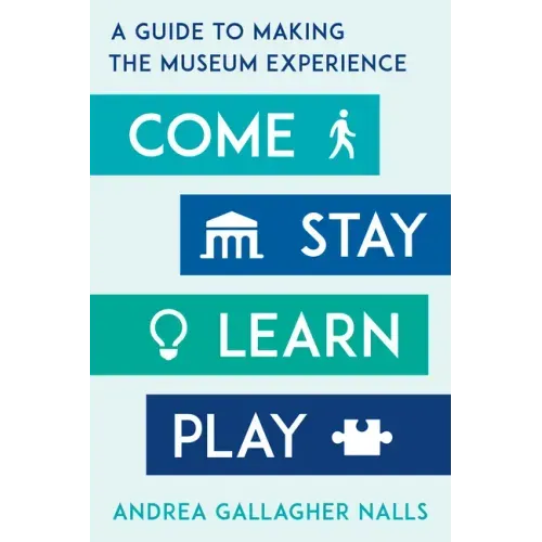 Come, Stay, Learn, Play: A Guide to Making the Museum Experience