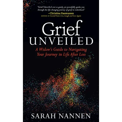Grief Unveiled: A Widow's Guide to Navigating Your Journey in Life After Loss