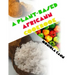 A Plant-Based Africann Cookbook: African inspired plant-based recipes