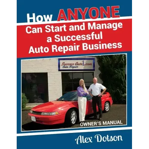 How Anyone Can Start and Manage a Successful Auto Repair Business: Owner's Manual