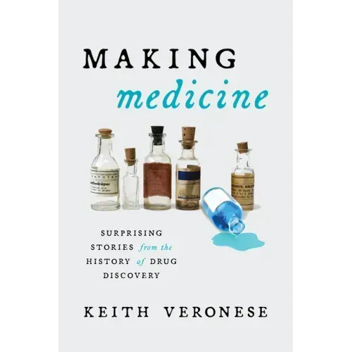 Making Medicine: Surprising Stories from the History of Drug Discovery