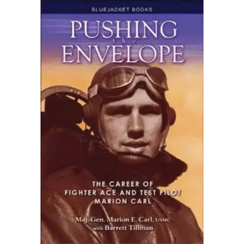 Pushing the Envelope: The Career of Fighter Ace and Test Pilot Marion Carl