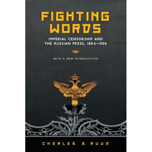 Fighting Words: Imperial Censorship and the Russian Press, 1804-1906