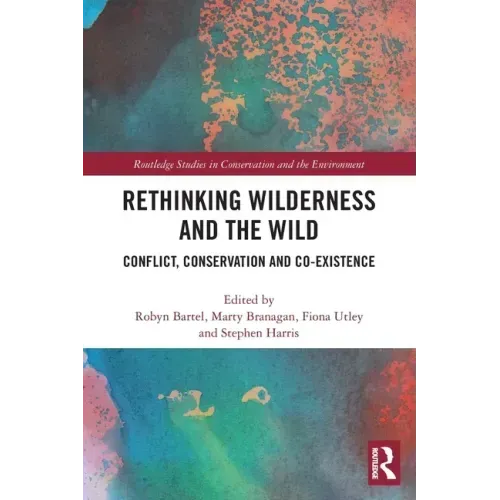 Rethinking Wilderness and the Wild: Conflict, Conservation and Co-Existence