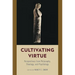 Cultivating Virtue: Perspectives from Philosophy, Theology, and Psychology
