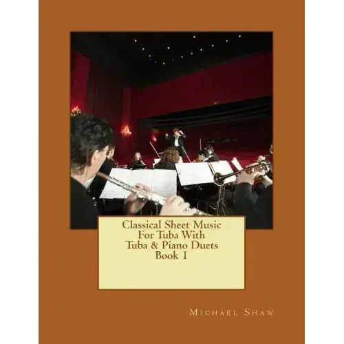 Classical Sheet Music For Tuba With Tuba & Piano Duets Book 1: Ten Easy Classical Sheet Music Pieces For Solo Tuba & Tuba/Piano Duets