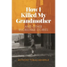 How I Killed My Grandmother: And Other Incredible Stories