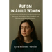 Autism in Adult Women: A Compassionate Guide to Understanding Late Diagnosis, Unmasking Your True Self, and Thriving with Neurodivergence