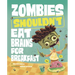 Zombies Shouldn't Eat Brains for Breakfast