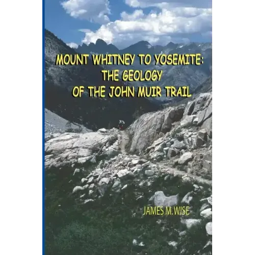 Mount Whitney to Yosemite: the Geology of the John Muir Trail