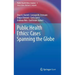 Public Health Ethics: Cases Spanning the Globe