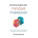 Mindset Makeover: Tame Your Fears, Change Your Self-Sabotaging Thoughts, And Learn From Your Mistakes