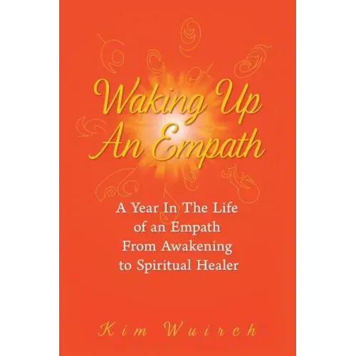 Waking Up an Empath: A Year in the Life of an Empath From Awakening to Spiritual Healer