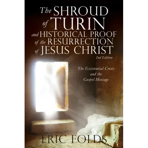 The Shroud of Turin and Historical Proof of the Resurrection of Jesus Christ: The Existential Crisis and the Gospel Message