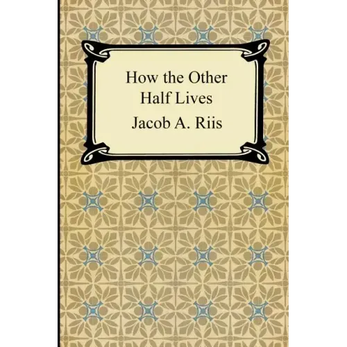 How the Other Half Lives: Studies Among the Tenements of New York