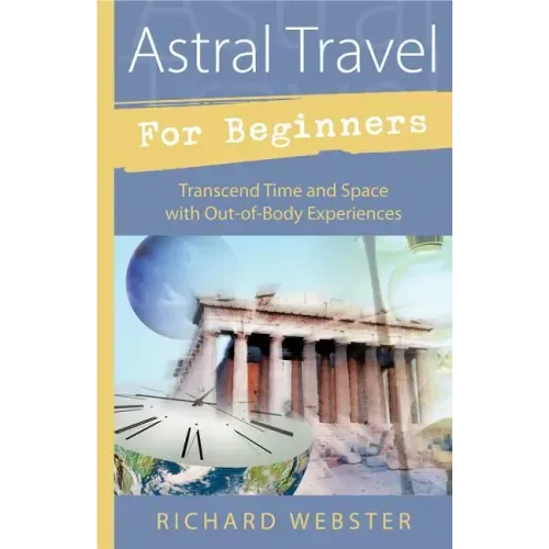 Astral Travel for Beginners: Transcend Time and Space with Out-Of-Body Experiences