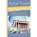 Astral Travel for Beginners: Transcend Time and Space with Out-Of-Body Experiences