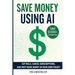 Save Money using AI: Cut Hidden Fees, Cancel Subscriptions, and Put $1,000+ Back in Your Pocket Every Year with Artificial Intelligence