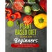 plant based diet guide for beginners: the plant based diet made easy, with vegan and vegetarian tips. 21 days meal plan included