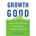 Growth for Good: Reshaping Capitalism to Save Humanity from Climate Catastrophe