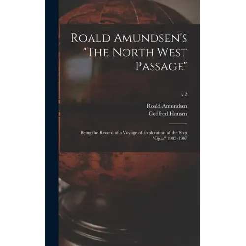Roald Amundsen's "The North West Passage": Being the Record of a Voyage of Exploration of the Ship "Gjöa" 1903-1907; v.2