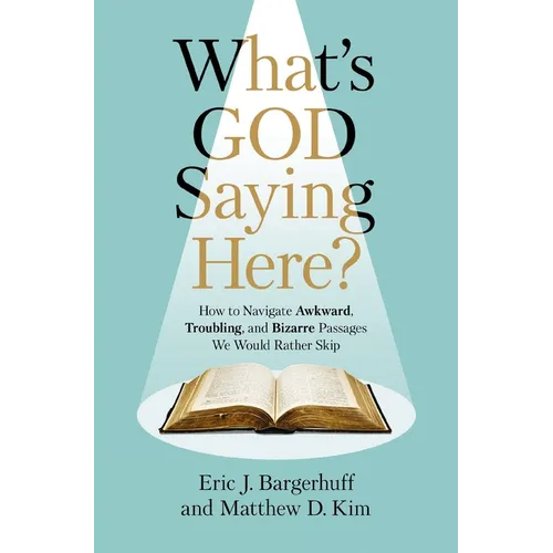 What's God Saying Here?: How to Navigate Awkward, Troubling, and Bizarre Passages We Would Rather Skip