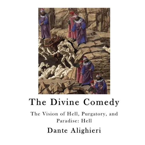 The Divine Comedy: The Vision of Hell, Purgatory, and Paradise: Hell
