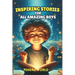 Inspiring Stories for All Amazing Boys: A Collection of Short Inspiring Stories for Boys: Strength, Self-Awareness, Courage, Teamwork, Confidence, Kin