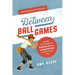 Between Ball Games: Stories and Wisdom on Raising Up and Cheering on Strong Young Men