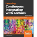 Learning Continuous Integration with Jenkins - Second Edition: A beginner's guide to implementing Continuous Integration and Continuous Delivery using