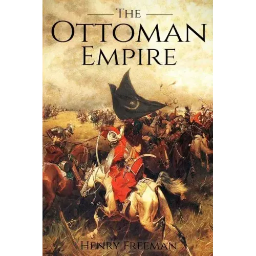 The Ottoman Empire: A History From Beginning to End