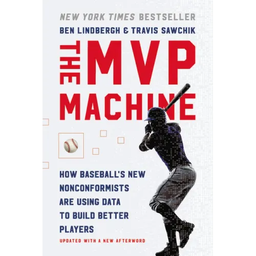 The MVP Machine: How Baseball's New Nonconformists Are Using Data to Build Better Players