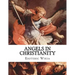 Angels in Christianity: An Encyclopedia of Angels in Christianity