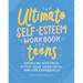 The Ultimate Self-Esteem Workbook for Teens: Overcome Insecurity, Defeat Your Inner Critic, and Live Confidently