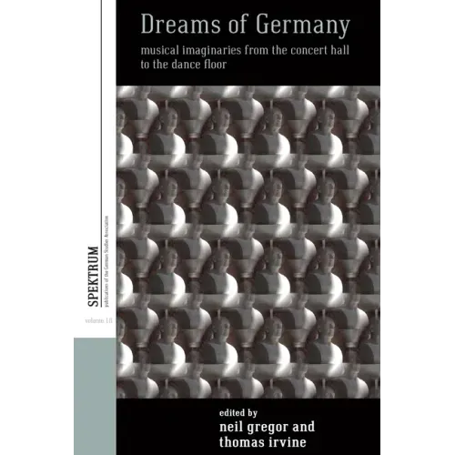 Dreams of Germany: Musical Imaginaries from the Concert Hall to the Dance Floor
