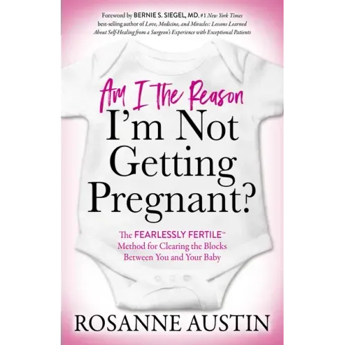 Am I the Reason I'm Not Getting Pregnant?: The Fearlessly Fertile(tm) Method for Clearing the Blocks Between You and Your Baby