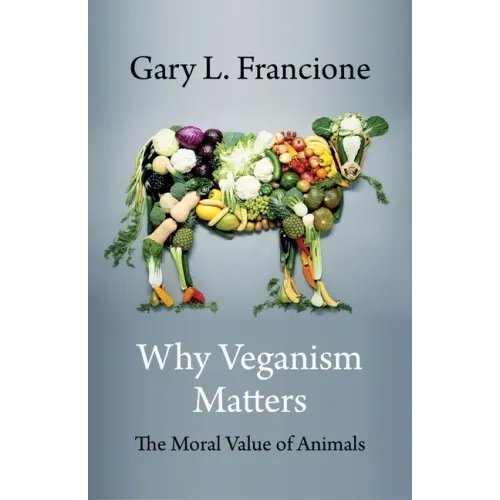 Why Veganism Matters: The Moral Value of Animals