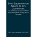 Even Superwoman Needs To Cry Sometimes: An Intimacy Guide For Men Partnering With Strong Black Women