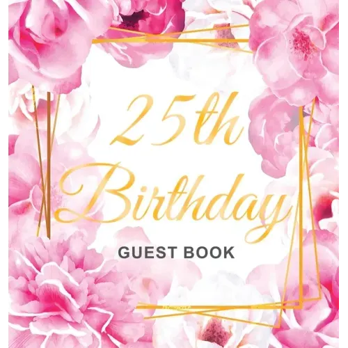25th Birthday Guest Book: Keepsake Gift for Men and Women Turning 25 - Hardback with Cute Pink Roses Themed Decorations & Supplies, Personalized Wishe