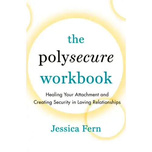 The Polysecure Workbook: Healing Your Attachment and Creating Security in Loving Relationships