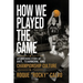 How We Played the Game: An Underdog Story of Grit, Teamwork, and Creating Championship Culture